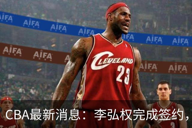 CBA最新消息：李弘权完成签约，广州放弃郭艾伦，徐昕好日子到头